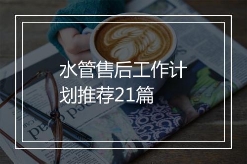 水管售后工作计划推荐21篇