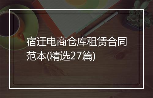 宿迁电商仓库租赁合同范本(精选27篇)