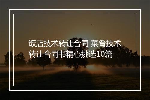 饭店技术转让合同 菜肴技术转让合同书精心挑选10篇
