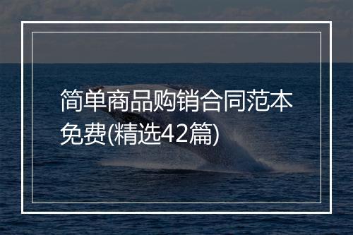 简单商品购销合同范本免费(精选42篇)