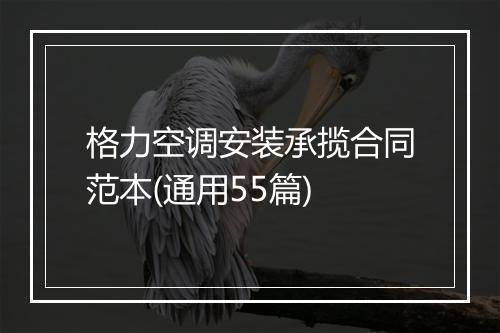 格力空调安装承揽合同范本(通用55篇)