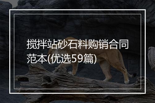 搅拌站砂石料购销合同范本(优选59篇)