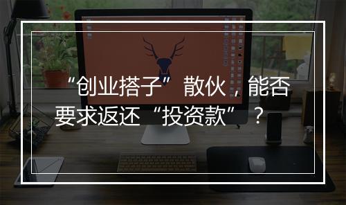 “创业搭子”散伙,能否要求返还“投资款”?
