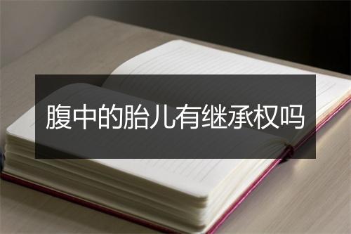 腹中的胎儿有继承权吗