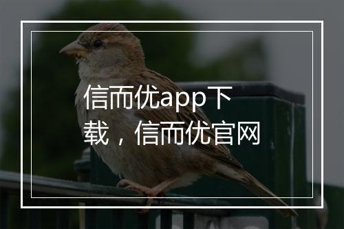 信而优app下载,信而优官网