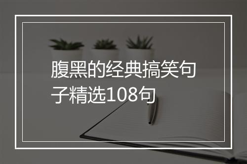 腹黑的经典搞笑句子精选108句