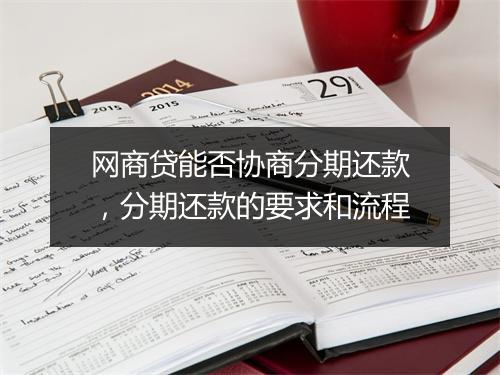 网商贷能否协商分期还款,分期还款的要求和流程