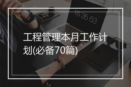工程管理本月工作计划(必备70篇)
