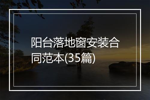 阳台落地窗安装合同范本(35篇)