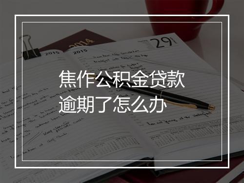 焦作公积金贷款逾期了怎么办