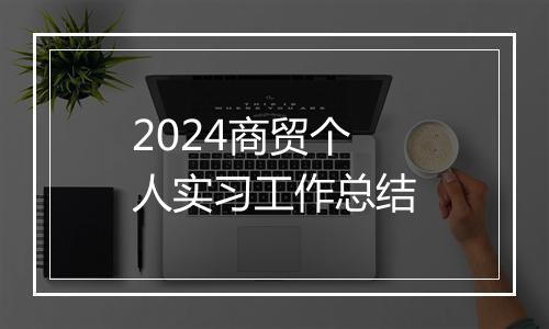 2024商贸个人实习工作总结