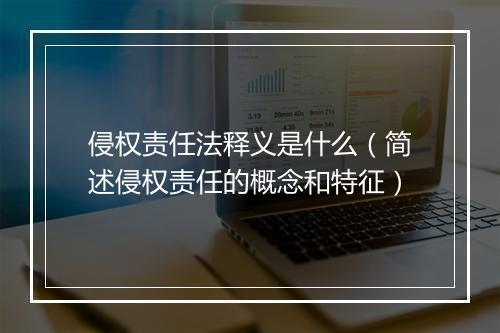 侵权责任法释义是什么(简述侵权责任的概念和特征)