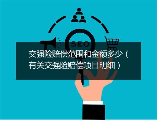 交强险赔偿范围和金额多少(有关交强险赔偿项目明细)