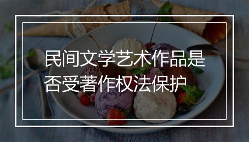 民间文学艺术作品是否受著作权法保护