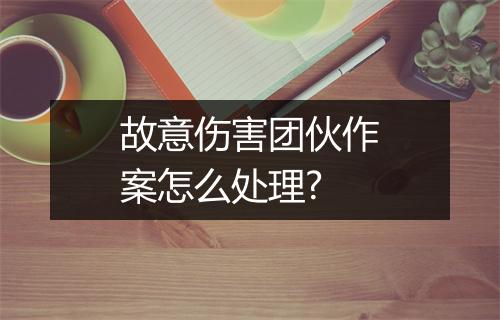 故意伤害团伙作案怎么处理?