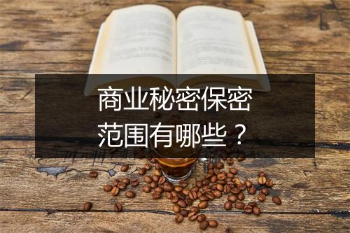 商业秘密保密范围有哪些?