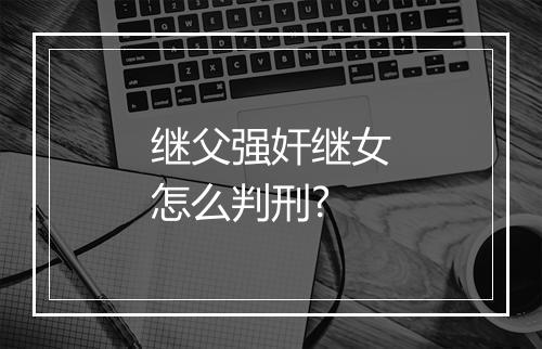 继父强奸继女怎么判刑?