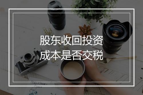 股东收回投资成本是否交税
