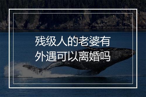 残级人的老婆有外遇可以离婚吗