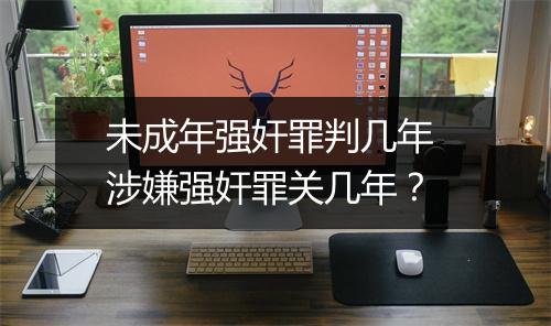 未成年强奸罪判几年 涉嫌强奸罪关几年?