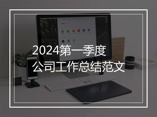 2024第一季度公司工作总结范文