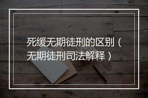 死缓无期徒刑的区别(无期徒刑司法解释)