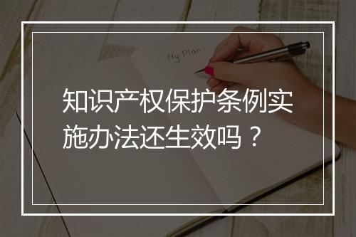 知识产权保护条例实施办法还生效吗?