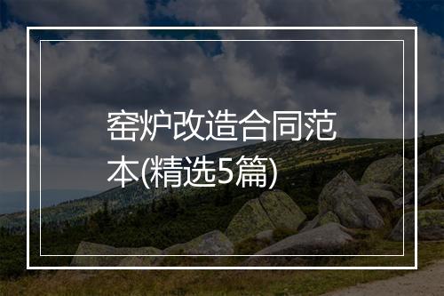 窑炉改造合同范本(精选5篇)