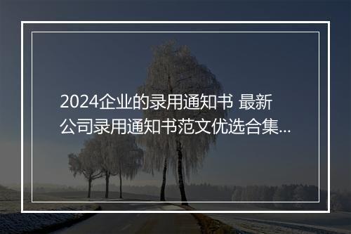 2024企业的录用通知书 最新公司录用通知书范文优选合集10篇