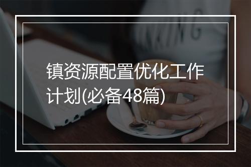 镇资源配置优化工作计划(必备48篇)