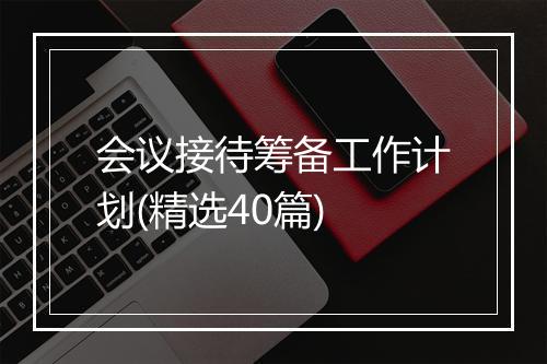 会议接待筹备工作计划(精选40篇)