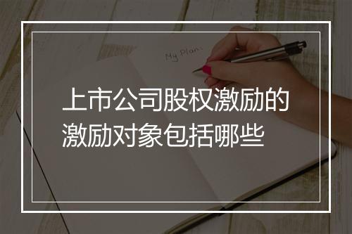 上市公司股权激励的激励对象包括哪些
