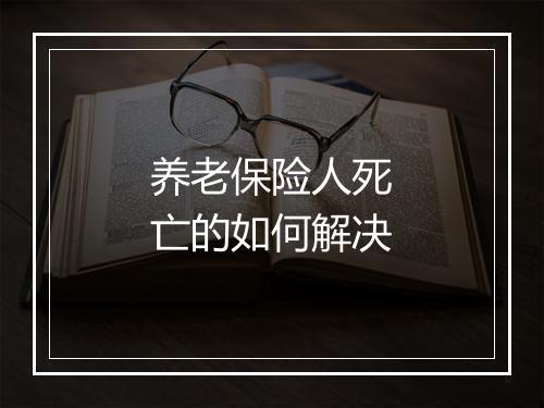 养老保险人死亡的如何解决