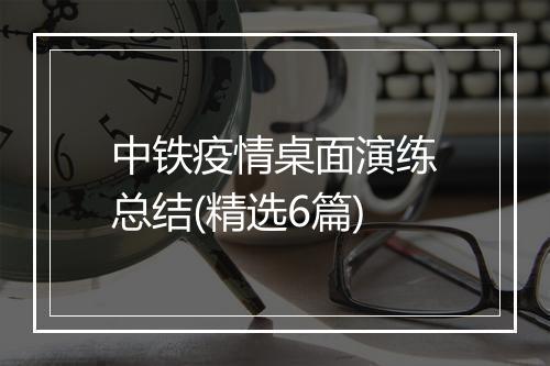 中铁疫情桌面演练总结(精选6篇)
