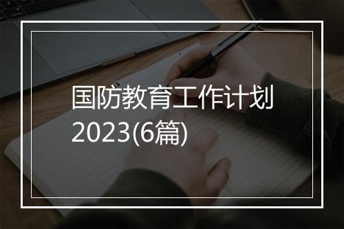 国防教育工作计划2023(6篇)