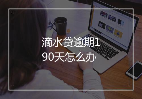 滴水贷逾期190天怎么办
