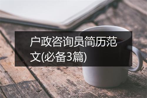 户政咨询员简历范文(必备3篇)