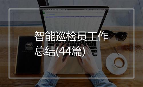 智能巡检员工作总结(44篇)