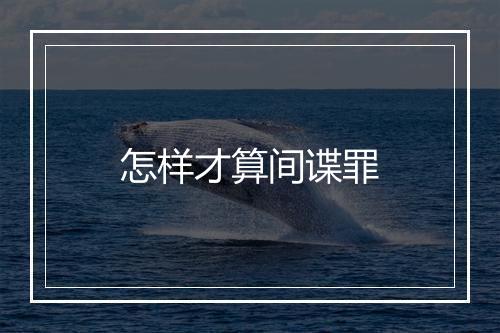 怎样才算间谍罪