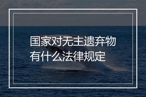 国家对无主遗弃物有什么法律规定