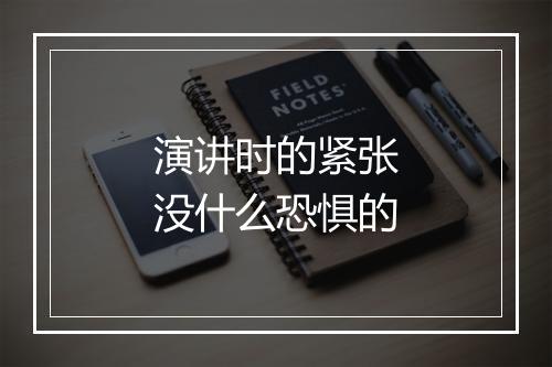 演讲时的紧张没什么恐惧的