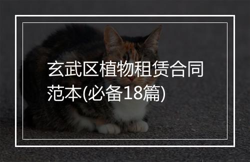玄武区植物租赁合同范本(必备18篇)