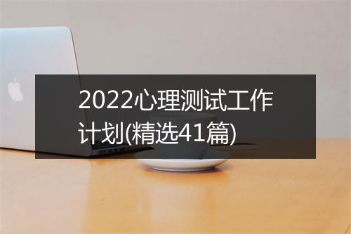2022心理测试工作计划(精选41篇)