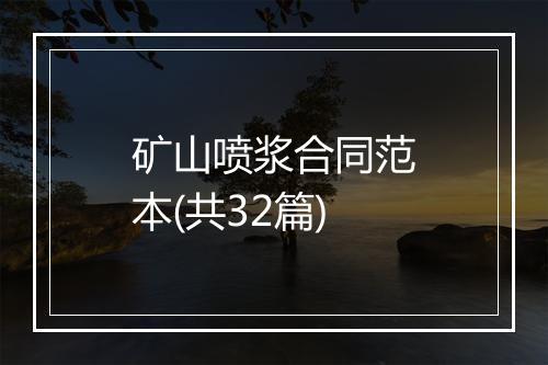矿山喷浆合同范本(共32篇)