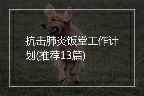 抗击肺炎饭堂工作计划(推荐13篇)