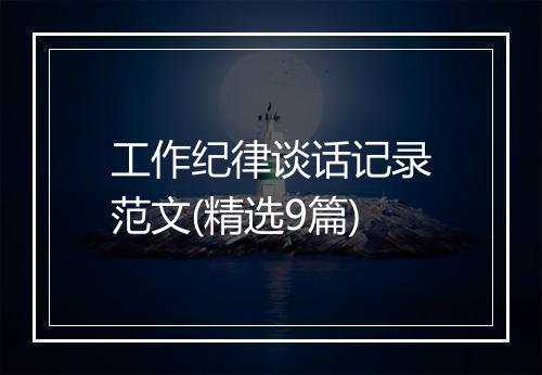 工作纪律谈话记录范文(精选9篇)