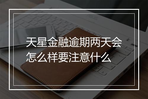 天星金融逾期两天会怎么样要注意什么