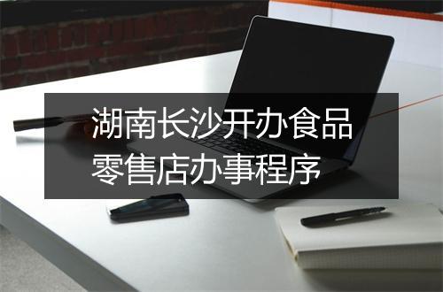湖南长沙开办食品零售店办事程序