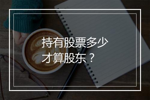 持有股票多少才算股东?