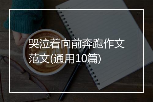 哭泣着向前奔跑作文范文(通用10篇)